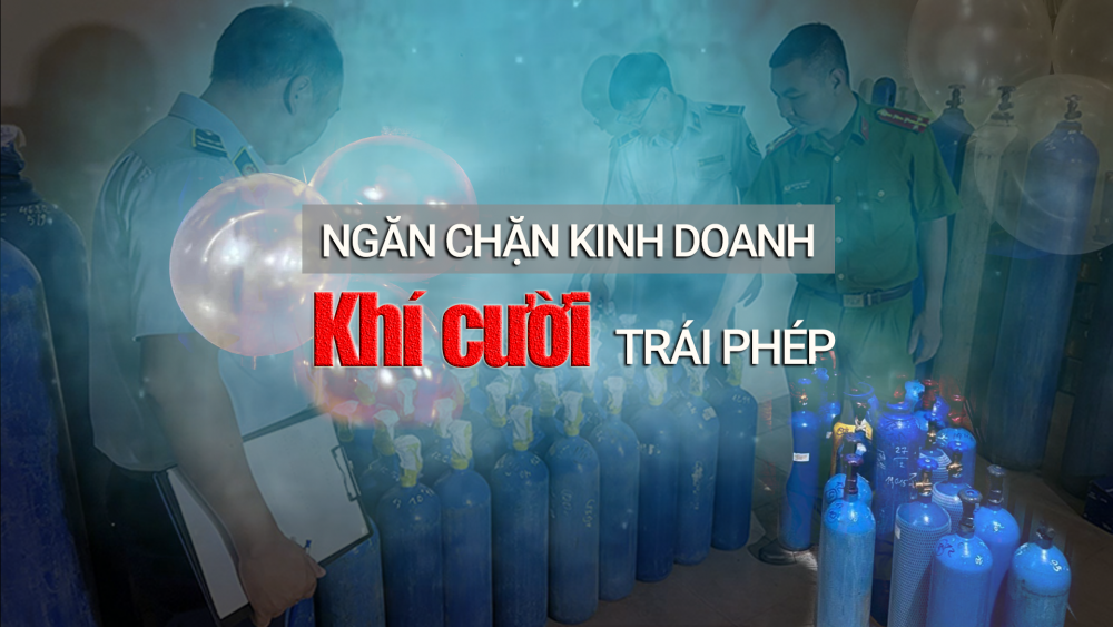 Phóng sự: Ngăn chặn kinh doanh khí cười trái phép