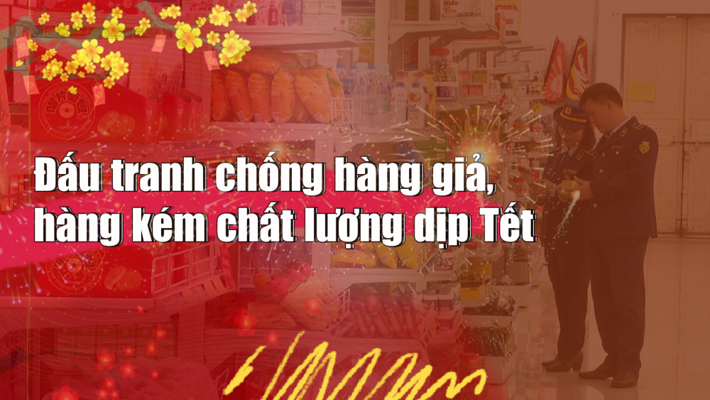 Phóng sự: Đấu tranh chống hàng giả, hàng kém chất lượng dịp Tết