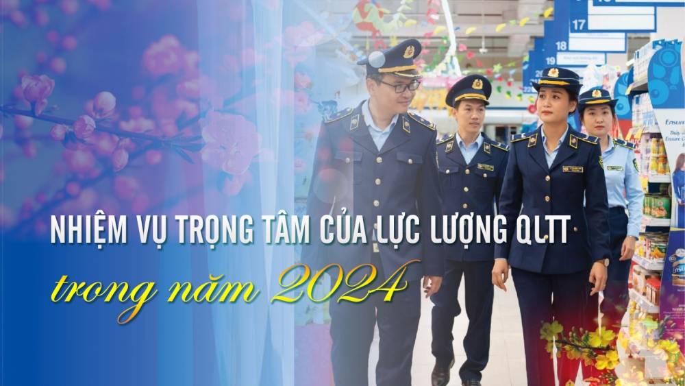 Nhiệm vụ trọng tâm của lực lượng QLTT trong năm 2024