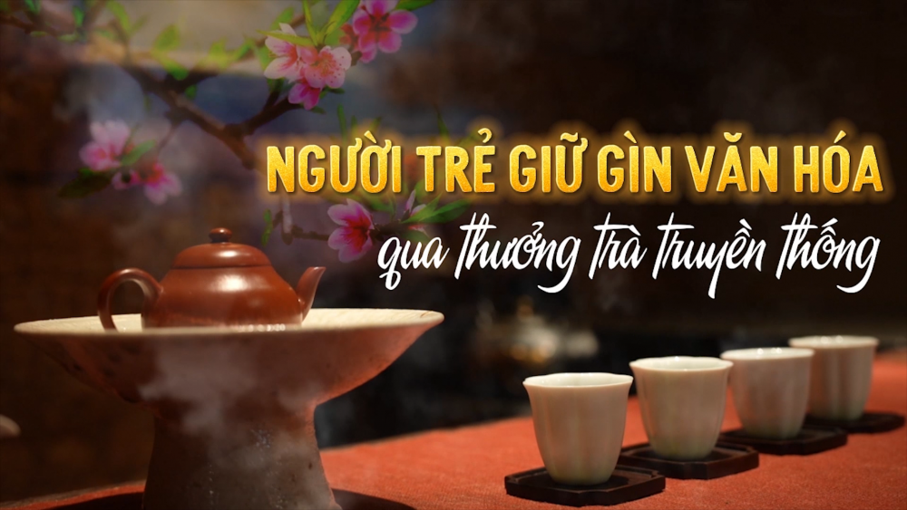 Phóng sự: Người trẻ gìn giữ văn hóa qua thưởng trà truyền thống