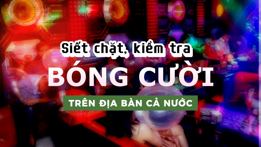 Siết chặt kiểm tra Bóng cười trên địa bàn cả nước