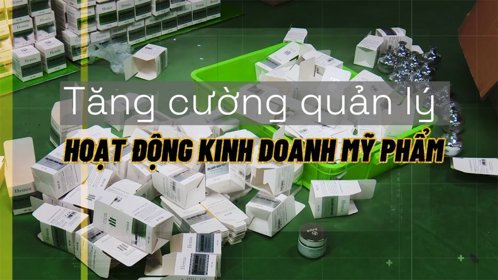 Phóng sự: Tăng cường quản lý hoạt động kinh doanh mỹ phẩm