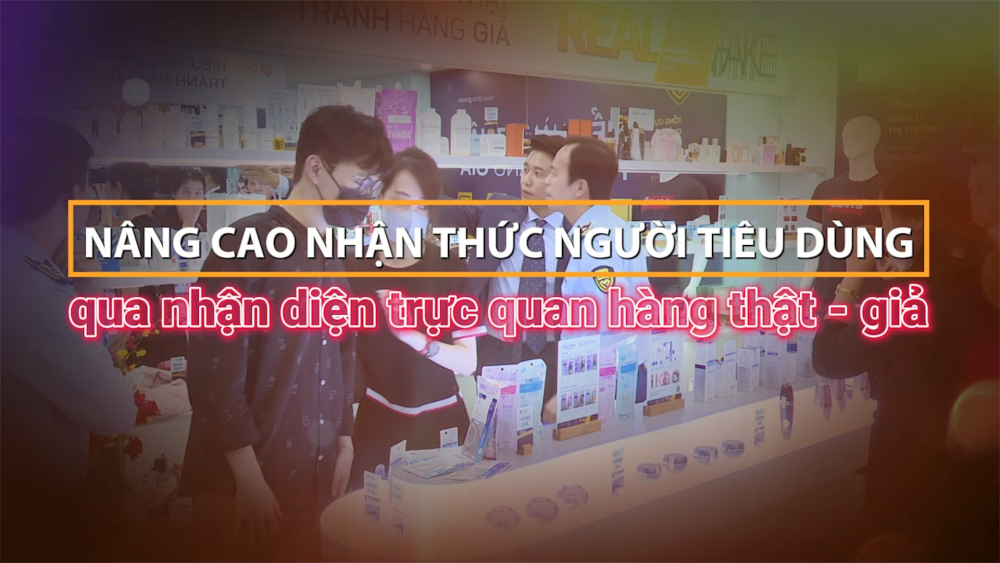 Phóng sự: Nâng cao nhận thức người tiêu dùng qua nhận diện trực quan hàng thật - giả