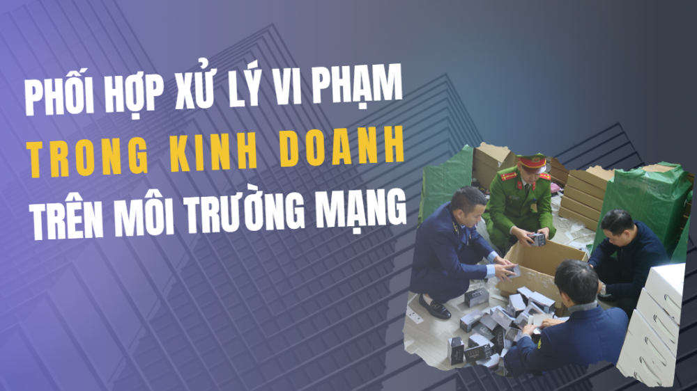 Phóng sự: Phối hợp xử lý vi phạm trong kinh doanh trên môi trường mạng