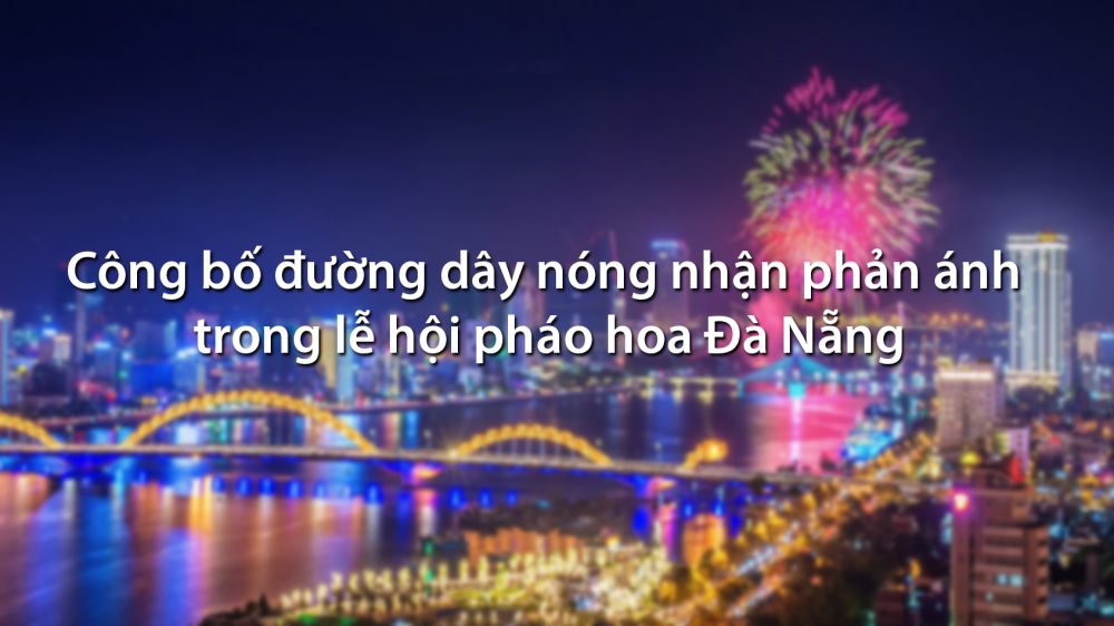 Công bố đường dây nóng nhận phản ánh trong lễ hội pháo hoa Đà Nẵng