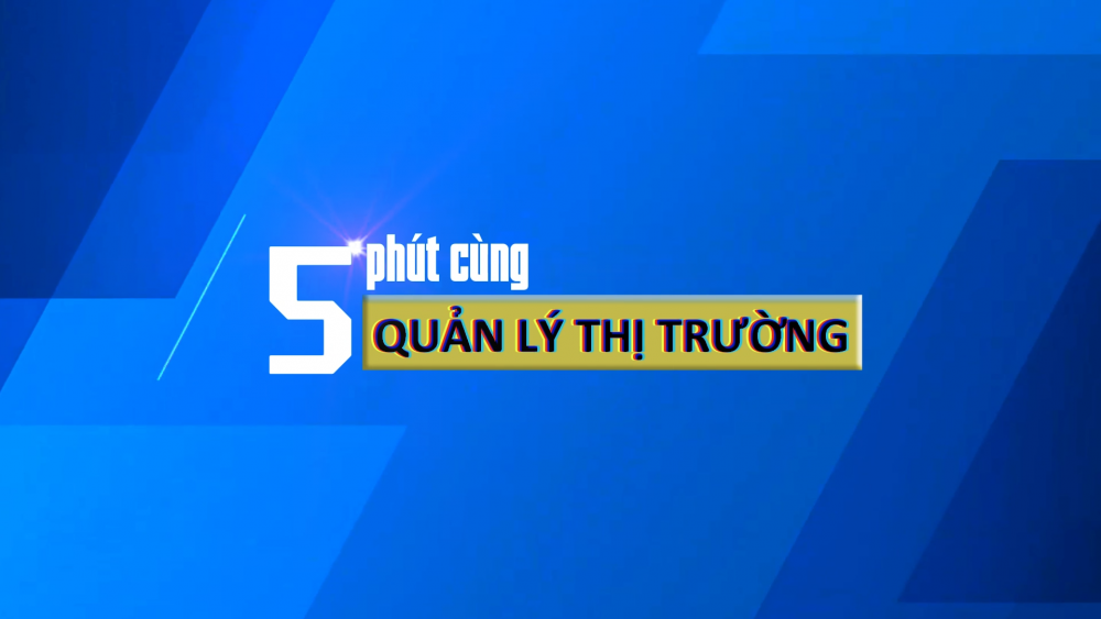Bản tin quản lý thị trường ngày 30/5/2023