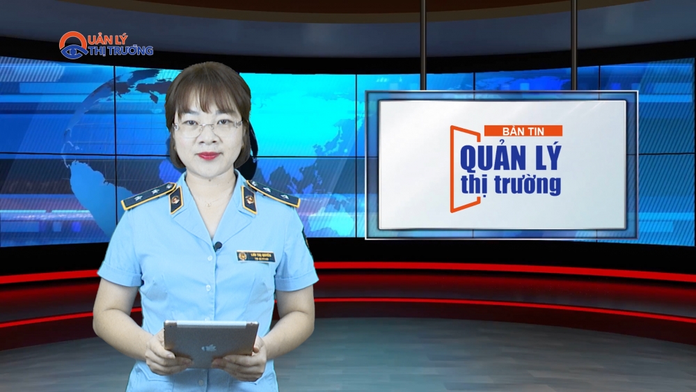 Bản tin Quản lý thị trường ngày 09/7/2022