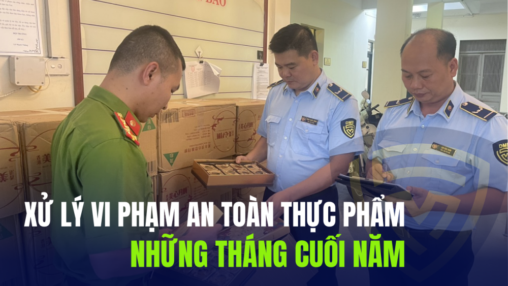 Phóng sự: Xử lý vi phạm an toàn thực phẩm những tháng cuối năm