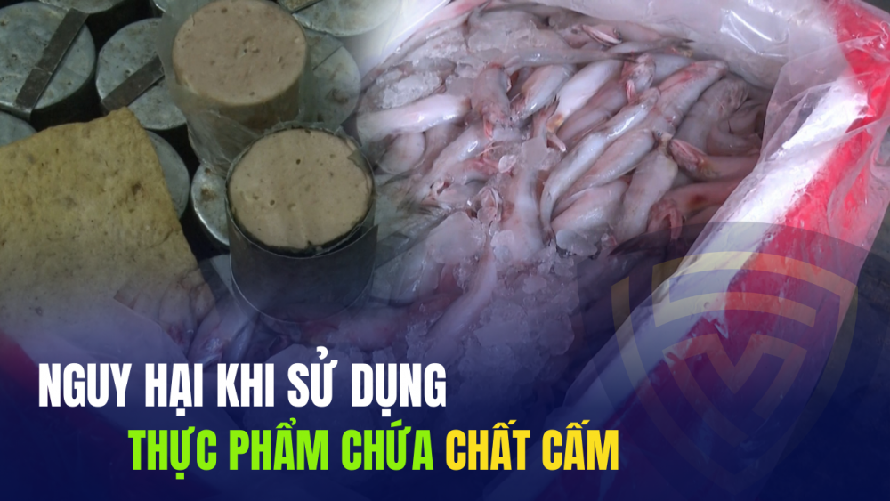 Phóng sự: Nguy hại khi sử dụng thực phẩm chứa chất cấm