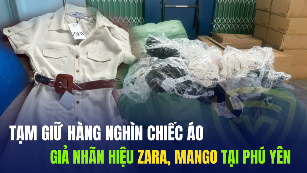 Tạm giữ hàng nghìn chiếc áo giả nhãn hiệu Zara, Mango tại Phú Yên