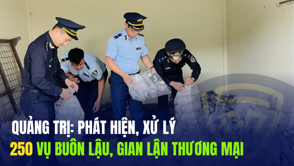 Quảng Trị: Phát hiện, xử lý 250 vụ buôn lậu, gian lận thương mại