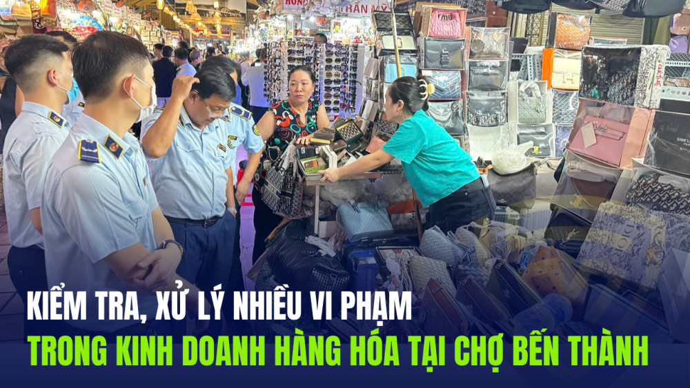 Kiểm tra, xử lý nhiều vi phạm trong kinh doanh hàng hóa tại Chợ Bến Thành