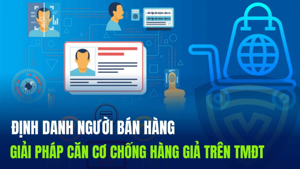 Phóng sự: Định danh người bán hàng - giải pháp căn cơ chống hàng giả trên thương mại điện tử