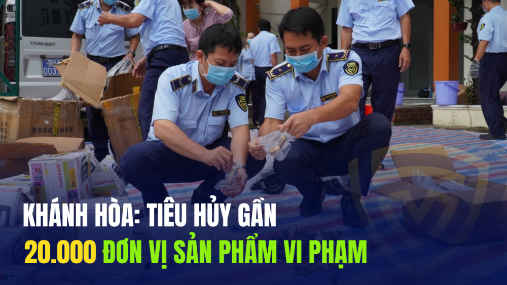 Khánh Hòa: Tiêu hủy gần 20.000 đơn vị sản phẩm vi phạm