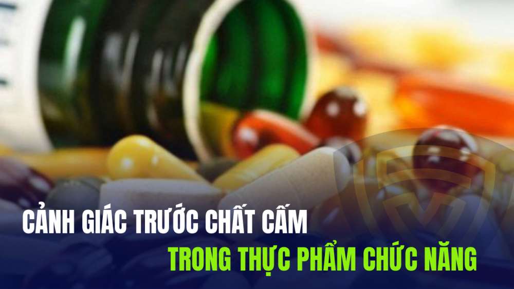 Phóng sự: Cảnh giác trước chất cấm trong thực phẩm chức năng