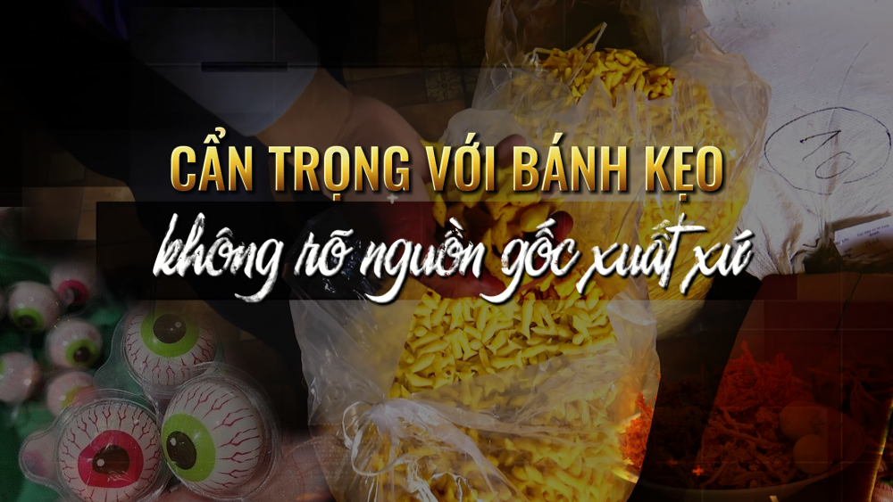 Phóng sự: Cẩn trọng với bánh kẹo không rõ nguồn gốc xuất xứ