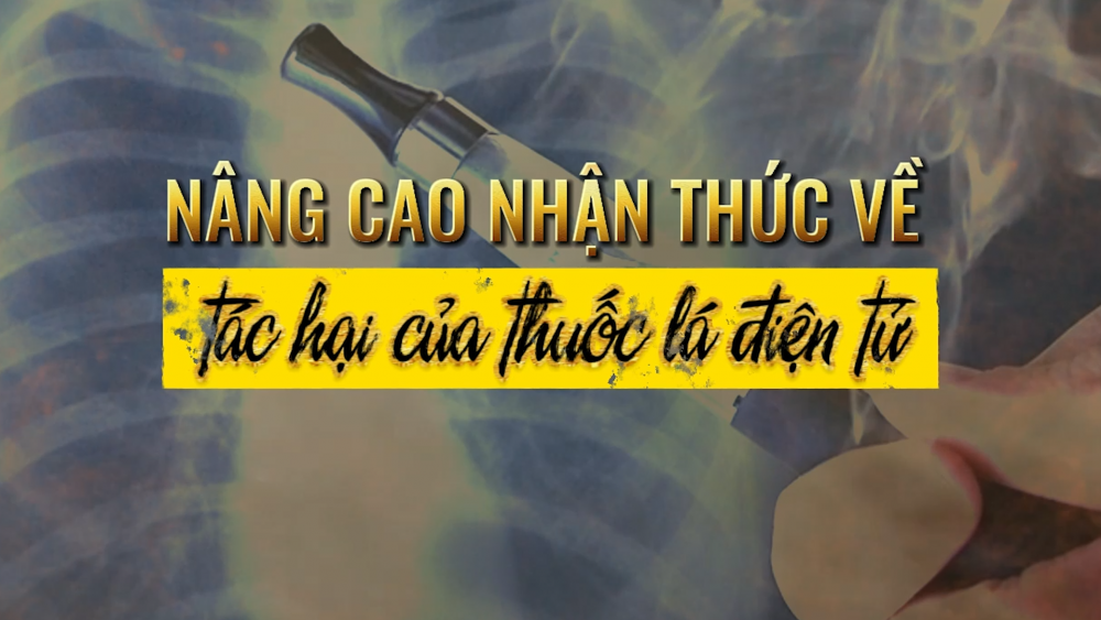 Phóng sự: Nâng cao nhận thức về tác hại của thuốc lá điện tử